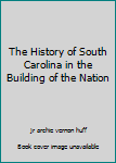 Hardcover The History of South Carolina in the Building of the Nation Book