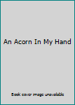 Hardcover An Acorn In My Hand Book