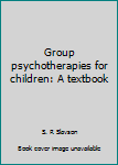 Hardcover Group psychotherapies for children: A textbook Book