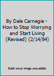 Hardcover By Dale Carnegie - How to Stop Worrying and Start Living (Revised) (2/14/84) Book