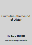 Cuchulain, the hound of Ulster