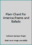 Hardcover Plain-Chant For America:Poems and Ballads Book