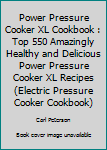 Paperback Power Pressure Cooker XL Cookbook : Top 550 Amazingly Healthy and Delicious Power Pressure Cooker XL Recipes (Electric Pressure Cooker Cookbook) Book