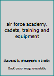 Hardcover air force academy, cadets, training and equipment Book