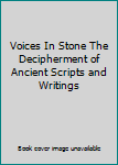 Voices In Stone The Decipherment of Ancient Scripts and Writings
