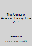 Unknown Binding The Journal of American History June 2015 Book
