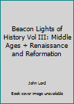 Unknown Binding Beacon Lights of History Vol III: Middle Ages + Renaissance and Reformation Book