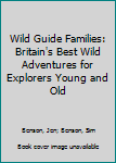 Paperback Wild Guide Families: Britain's Best Wild Adventures for Explorers Young and Old Book