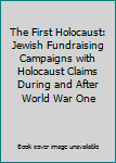 The First Holocaust: Jewish Fund Raising Campaigns with Holocaust Claims During and After World War I - Book #6 of the Holocaust Handbook