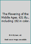 Hardcover The Flowering of the Middle Ages. 631 illu., including 192 in color. Book