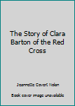 Hardcover The Story of Clara Barton of the Red Cross Book