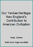 Hardcover Our Yankee Heritage: New England's Contribution to American Civilization Book