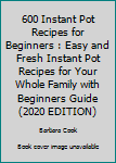 Paperback 600 Instant Pot Recipes for Beginners : Easy and Fresh Instant Pot Recipes for Your Whole Family with Beginners Guide (2020 EDITION) Book