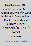 She Believed She Could So She Did : Quote Journal for Girls Notebook Composition Book Inspirational Quotes Lined Notebook (8. 5 X11 ) Large