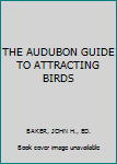 Unknown Binding THE AUDUBON GUIDE TO ATTRACTING BIRDS Book