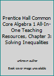 Unknown Binding Prentice Hall Common Core Algebra 1 All-In-One Teaching Resources, Chapter 3: Solving Inequalities Book