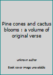 Unknown Binding Pine cones and cactus blooms : a volume of original verse Book