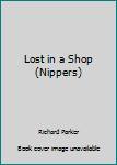 Hardcover Lost in a Shop (Nippers) Book