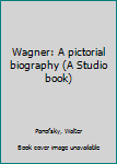 Unknown Binding Wagner: A pictorial biography (A Studio book) Book