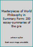 Unknown Binding Masterpieces of World Philosophy in Summary Form: 200 essay-summaries of the gre Book