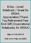 Erika : Lined Notebook / Great for ERIKA Appreciation/Thank You/Retirement/Year End Gift (Inspirational Notebooks for ERIKA)
