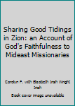 Sharing Good Tidings in Zion: an Account of God's Faithfulness to Mideast Missionaries