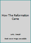 Hardcover How The Reformation Came Book