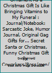 Giving Me a Christmas Ornament As a Christmas Gift Is Like Bringing Vitamins to My Funeral : Journal/Notebook: Sarcastic Joke, Humor Journal, Original Gag Gifts for... Secret Santa or Christmas, Funny