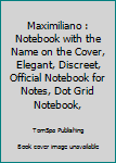 Paperback Maximiliano : Notebook with the Name on the Cover, Elegant, Discreet, Official Notebook for Notes, Dot Grid Notebook, Book