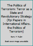 Paperback The Politics of Terrorism: Terror as a State and Revolutionary Strategy (Fpi Papers in International Affairs. the Politics of Terrorism) Book