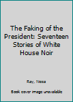 Paperback The Faking of the President: Seventeen Stories of White House Noir Book