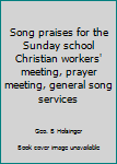 Song praises for the Sunday school Christian workers' meeting, prayer meeting, general song services