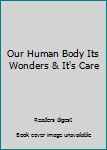 Unknown Binding Our Human Body Its Wonders & It's Care Book