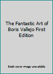 The Fantastic Art of Boris Vallejo First Edition