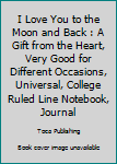 Paperback I Love You to the Moon and Back : A Gift from the Heart, Very Good for Different Occasions, Universal, College Ruled Line Notebook, Journal Book