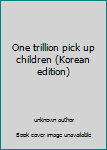 Unknown Binding One trillion pick up children (Korean edition) [Korean] Book