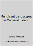 Mendicant Landscapes in Medieval Ireland
