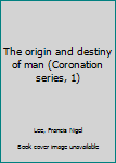 Paperback The origin and destiny of man (Coronation series, 1) Book