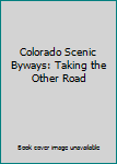 Hardcover Colorado Scenic Byways: Taking the Other Road Book