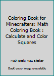Coloring Book For Minecrafters: Math Coloring Book: Calculate and Color Squares