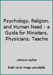 Unknown Binding Psychology, Religion, and Human Need - a Guide for Ministers, Physicians, Teache Book