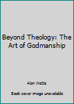 Paperback Beyond Theology: The Art of Godmanship Book