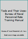 Paperback Tools and Their Uses: Bureau of Naval Personnel Rate Training Manual Book