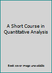 Hardcover A Short Course in Quantitative Analysis Book