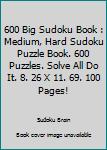 Paperback 600 Big Sudoku Book : Medium, Hard Sudoku Puzzle Book. 600 Puzzles. Solve All Do It. 8. 26 X 11. 69. 100 Pages! Book