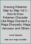 Paperback Drawing Pokemon Step by Step Vol 2 : How to Draw Pokemon Character Like Mega Charizard y, Mega Sharpedo, Mega Venusaur and Others Book