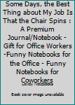 Paperback Some Days, the Best Thing about My Job Is That the Chair Spins : A Premium Journal/Notebook - Gift for Office Workers -Funny Notebooks for the Office - Funny Notebooks for Coworkers Book