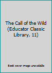 Hardcover The Call of the Wild (Educator Classic Library, 11) Book
