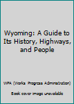 Hardcover Wyoming: A Guide to Its History, Highways, and People Book