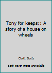 Hardcover Tony for keeps;: A story of a house on wheels Book